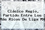<b>Clásico Regio</b>, Partido Entre Los Más Ricos De Liga MX