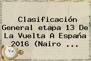 Clasificación General <b>etapa 13</b> De La <b>Vuelta A España 2016</b> (Nairo ...