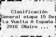 Clasificación General Etapa 15 De La <b>Vuelta A España</b> 2016 (Nairo ...