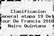 Clasificacion General <b>etapa 19</b> Del <b>tour De Francia 2016</b> Nairo Quintana
