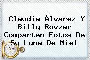 <b>Claudia Álvarez</b> Y Billy Rovzar Comparten Fotos De Su Luna De Miel