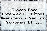 Claves Para Entender El <b>fútbol Americano</b> Y Ver Sin Problemas El <b>...</b>
