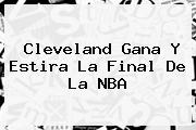 Cleveland Gana Y Estira La Final De La <b>NBA</b>