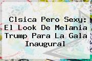 Clsica Pero Sexy: El Look De <b>Melania Trump</b> Para La Gala Inaugural