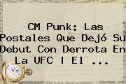 <b>CM Punk</b>: Las Postales Que Dejó Su Debut Con Derrota En La UFC | El ...