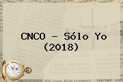 <b>CNCO</b> - Sólo Yo (2018)