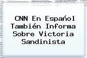 <b>CNN En Español</b> También Informa Sobre Victoria Sandinista