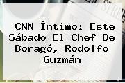 <b>CNN</b> Íntimo: Este Sábado El Chef De Boragó, Rodolfo Guzmán