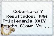 Cobertura Y Resultados: AAA <b>Triplemanía</b> XXIV ? Psycho Clown Vs ...