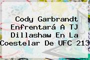 Cody Garbrandt Enfrentará A TJ Dillashaw En La Coestelar De <b>UFC</b> 213