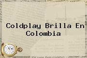 <b>Coldplay</b> Brilla En Colombia