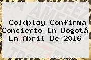 <b>Coldplay</b> Confirma Concierto En Bogotá En Abril De 2016