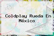 <b>Coldplay</b> Rueda En México