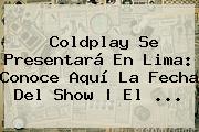 <b>Coldplay</b> Se Presentará En Lima: Conoce Aquí La Fecha Del Show | El <b>...</b>