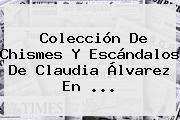 Colección De Chismes Y Escándalos De Claudia Álvarez En <b>...</b>