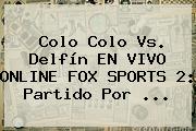Ver colo colo vs delfin en vivo online fox sports 2 partido por Colo Colo Vs. Delfín EN <b>VIVO</b> ONLINE <b>FOX SPORTS 2</b>: Partido Por ...
