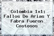 Colombia 1x1: Fallos De Arias Y <b>Fabra</b> Fueron Costosos