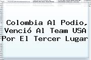 <b>Colombia</b> Al Podio, Venció Al Team <b>USA</b> Por El Tercer Lugar