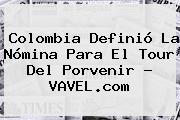 Colombia Definió La Nómina Para El Tour Del <b>Porvenir</b> - VAVEL.com
