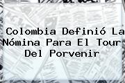 Colombia Definió La Nómina Para El Tour Del <b>Porvenir</b>
