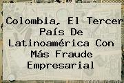 <b>Colombia</b>, El Tercer País De Latinoamérica Con Más Fraude Empresarial