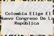 Colombia Elige El Nuevo <b>Congreso De La República</b>