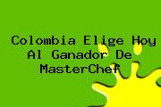<b>Colombia</b> Elige Hoy Al Ganador De <b>MasterChef</b>