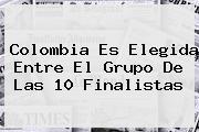 <b>Colombia Es Elegida Entre El Grupo De Las 10 Finalistas</b>
