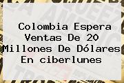 Colombia Espera Ventas De 20 Millones De Dólares En <b>ciberlunes</b>