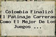 Colombia Finalizó El Patinaje Carreras Como El Mejor De Los Juegos <b>...</b>