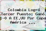 <b>Colombia</b> Logró Tercer Puesto: Ganó 1-0 A EE.UU Por Copa América ...