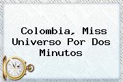 Colombia, <b>Miss Universo</b> Por Dos Minutos