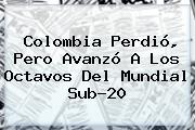 <b>Colombia</b> Perdió, Pero Avanzó A Los Octavos Del Mundial <b>Sub</b>-<b>20</b>