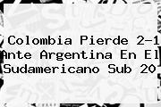 <b>Colombia</b> Pierde 2-1 Ante <b>Argentina</b> En El Sudamericano <b>Sub 20</b>