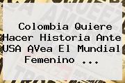 <b>Colombia</b> Quiere Hacer Historia Ante <b>USA</b> ¡Vea El Mundial Femenino <b>...</b>