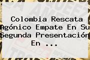 <b>Colombia</b> Rescata Agónico Empate En Su Segunda Presentación En ...