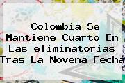 Colombia Se Mantiene Cuarto En Las <b>eliminatorias</b> Tras La Novena Fecha