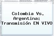 <b>Colombia</b> Vs. Argentina: Transmisión EN <b>VIVO</b>