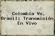 <b>Colombia Vs</b>. <b>Brasil</b>: Transmisión En Vivo