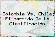 <b>Colombia</b> Vs. <b>Chile</b>: El <b>partido</b> De La Clasificación