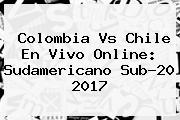 Colombia Vs <b>Chile</b> En Vivo Online: Sudamericano Sub-20 2017