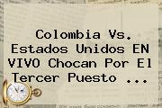 <b>Colombia Vs</b>. <b>Estados Unidos</b> EN VIVO Chocan Por El Tercer Puesto ...