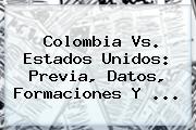 <b>Colombia Vs</b>. <b>Estados Unidos</b>: Previa, Datos, Formaciones Y <b>...</b>