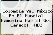 <b>Colombia Vs</b>. <b>México</b> En El Mundial Femenino Por El Gol Caracol ?HD2