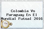 <b>Colombia</b> Vs Paraguay En El Mundial <b>Futsal 2016</b>