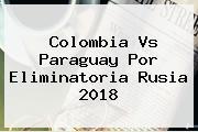 <b>Colombia Vs Paraguay</b> Por Eliminatoria Rusia 2018