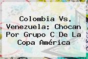 <b>Colombia Vs. Venezuela</b>: Chocan Por Grupo C De La Copa América
