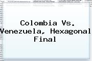 <b>Colombia Vs. Venezuela</b>, Hexagonal Final