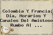 <b>Colombia</b> Y <b>Francia</b>: Día, Horarios Y Canales Del Amistoso Rumbo Al ...