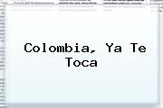<b>Colombia</b>, Ya Te Toca